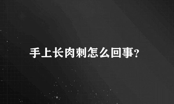 手上长肉刺怎么回事？