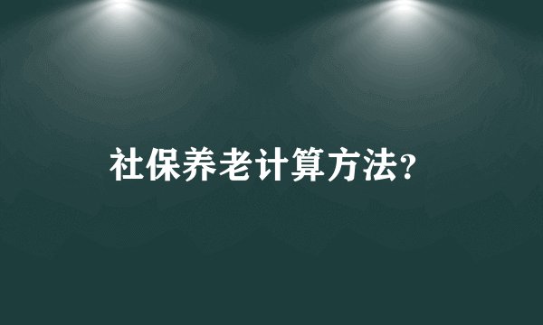 社保养老计算方法？
