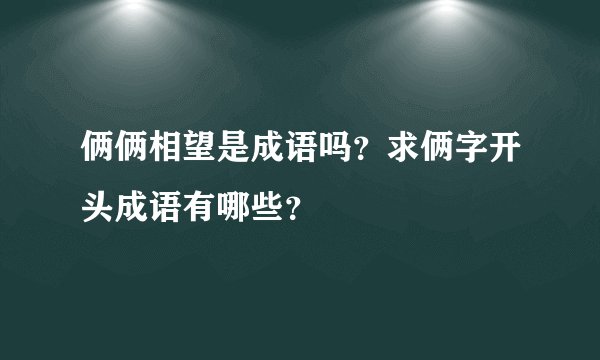 俩俩相望是成语吗？求俩字开头成语有哪些？