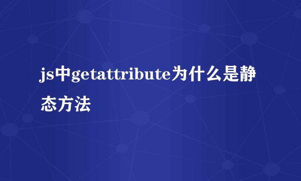 js中getattribute为什么是静态方法