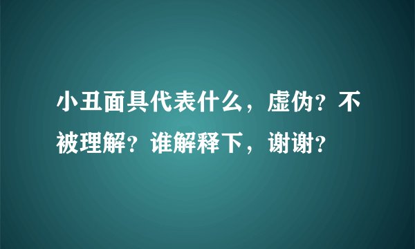 小丑面具代表什么，虚伪？不被理解？谁解释下，谢谢？