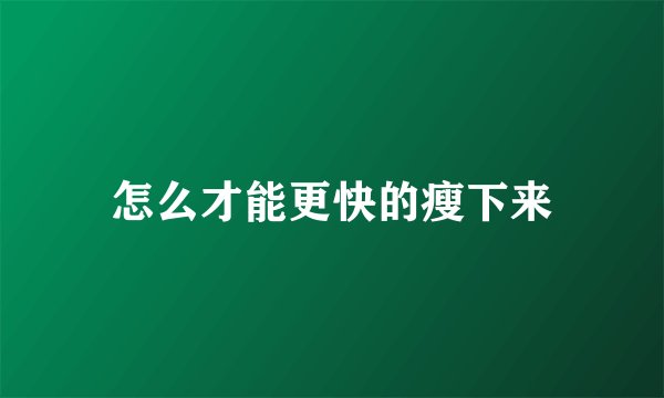 怎么才能更快的瘦下来