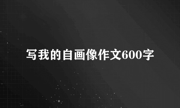 写我的自画像作文600字