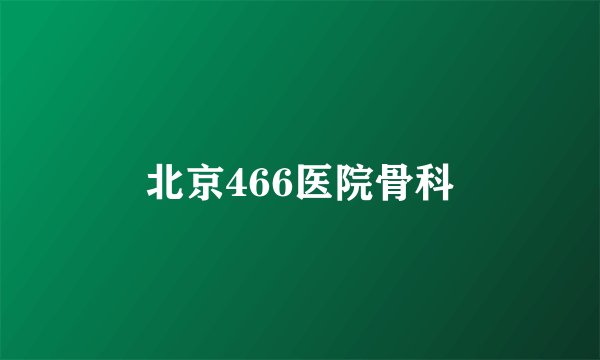 北京466医院骨科