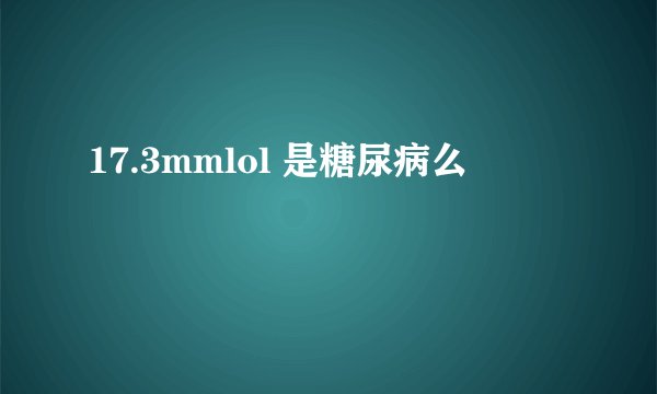 17.3mmlol 是糖尿病么