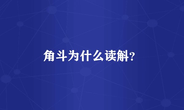 角斗为什么读斛？