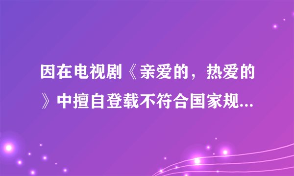 因在电视剧《亲爱的，热爱的》中擅自登载不符合国家规定的地图，涉事公司被责令改正并罚款十万元，这说明（　　）①爱国无小事，正确使用地图也是爱国②电视剧工作人员小失误，不必大惊小怪③有利于提升公民的国家版图意识④有利于维护国家主权和领土完整A.①②③B. ①②④C. ②③④D. ①③④
