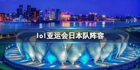 《亚运会》2023英雄联盟日本队阵容名单介绍