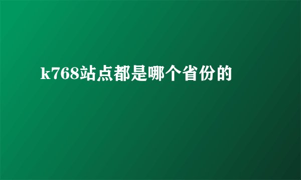 k768站点都是哪个省份的