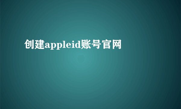 创建appleid账号官网