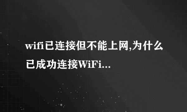 wifi已连接但不能上网,为什么已成功连接WiFi但无法上网