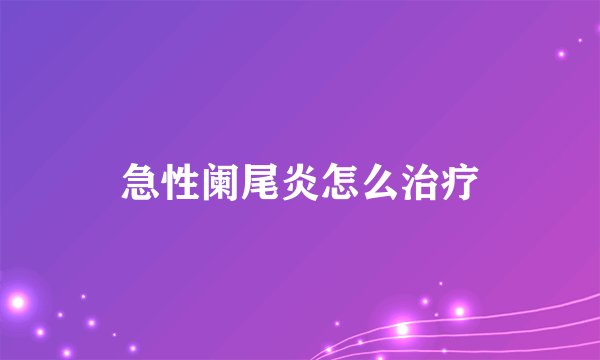 急性阑尾炎怎么治疗
