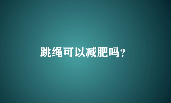 跳绳可以减肥吗？