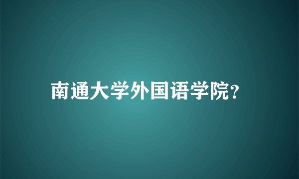南通大学外国语学院？