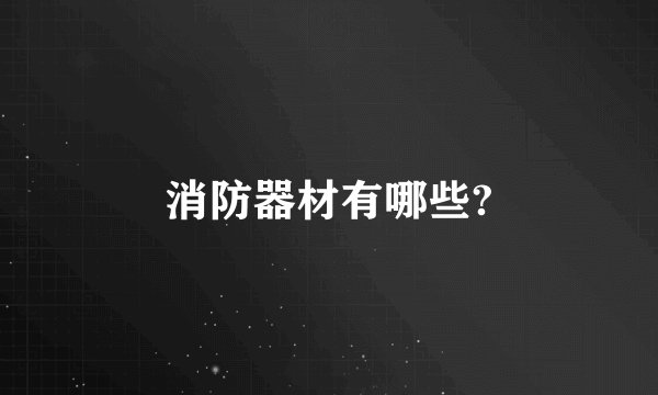 消防器材有哪些?