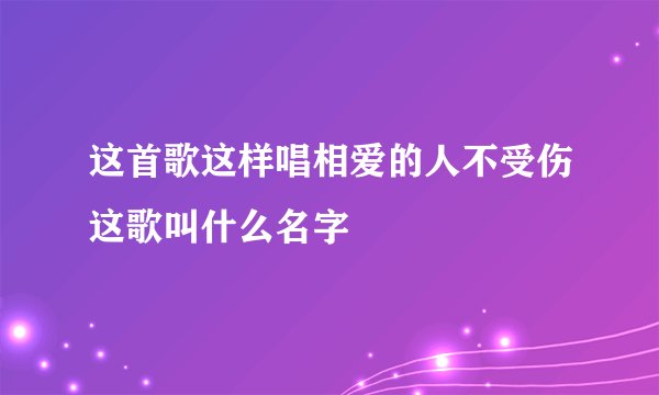这首歌这样唱相爱的人不受伤这歌叫什么名字