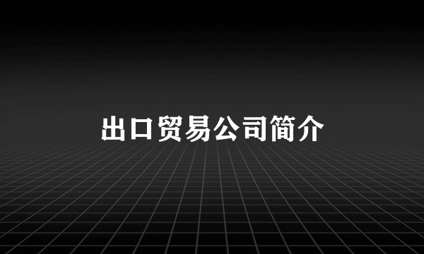 出口贸易公司简介
