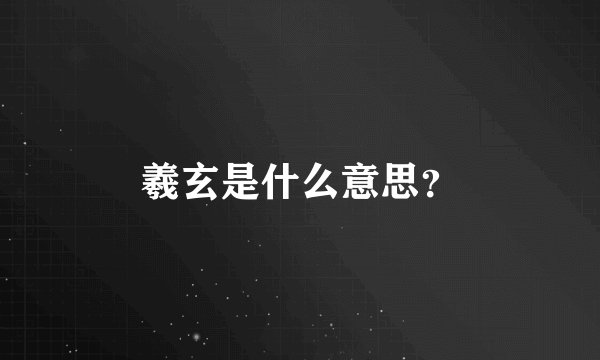 羲玄是什么意思？