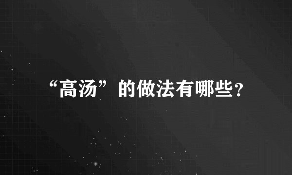 “高汤”的做法有哪些？