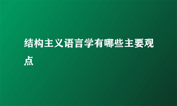 结构主义语言学有哪些主要观点