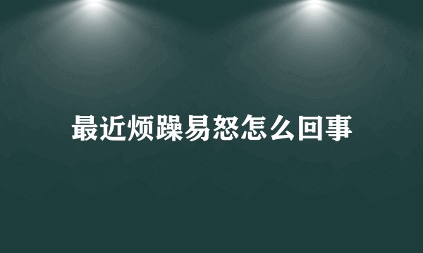 最近烦躁易怒怎么回事