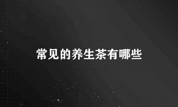 常见的养生茶有哪些