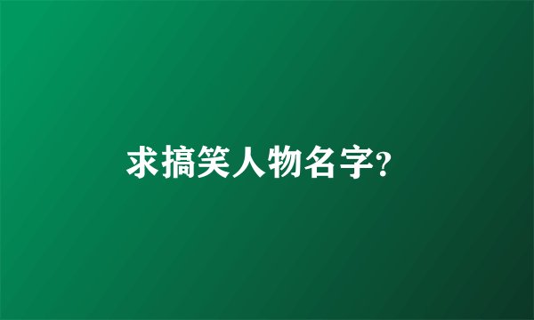 求搞笑人物名字？