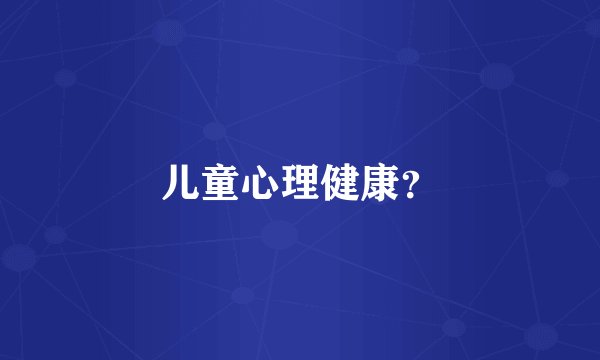 儿童心理健康？