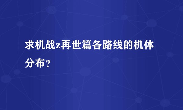 求机战z再世篇各路线的机体分布？