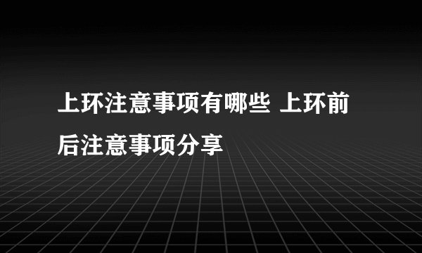 上环注意事项有哪些 上环前后注意事项分享