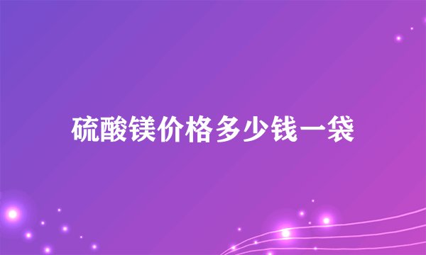 硫酸镁价格多少钱一袋