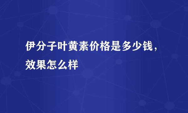 伊分子叶黄素价格是多少钱，效果怎么样