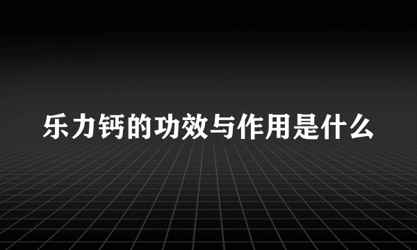乐力钙的功效与作用是什么