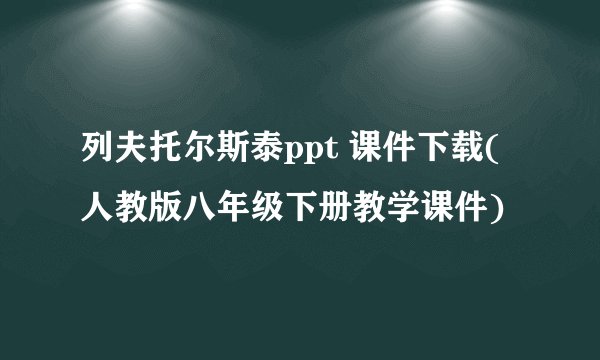列夫托尔斯泰ppt 课件下载(人教版八年级下册教学课件)