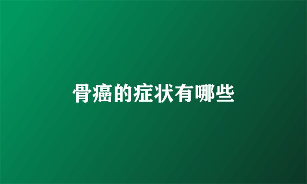 骨癌的症状有哪些