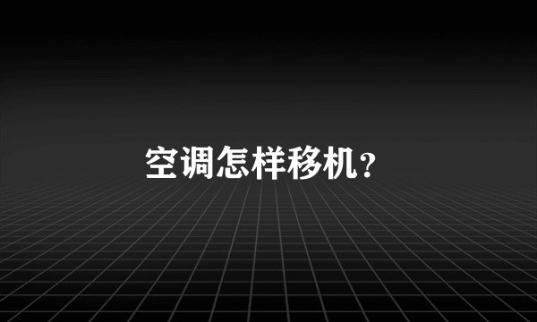 空调怎样移机？