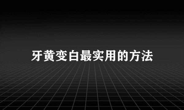 牙黄变白最实用的方法