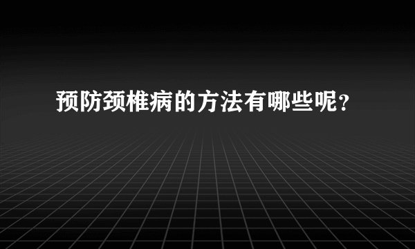 预防颈椎病的方法有哪些呢？