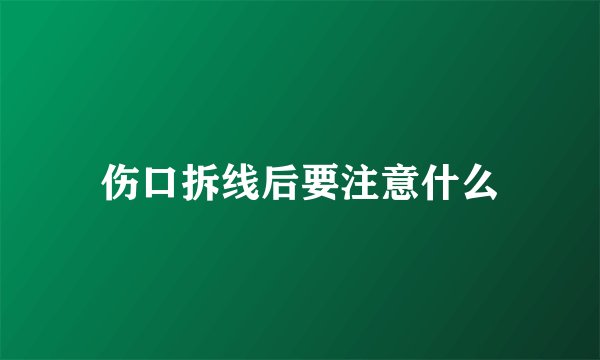 伤口拆线后要注意什么
