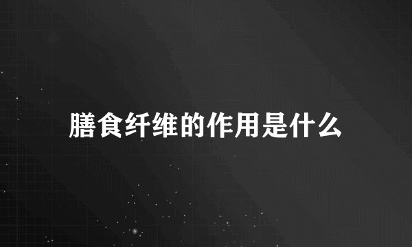 膳食纤维的作用是什么