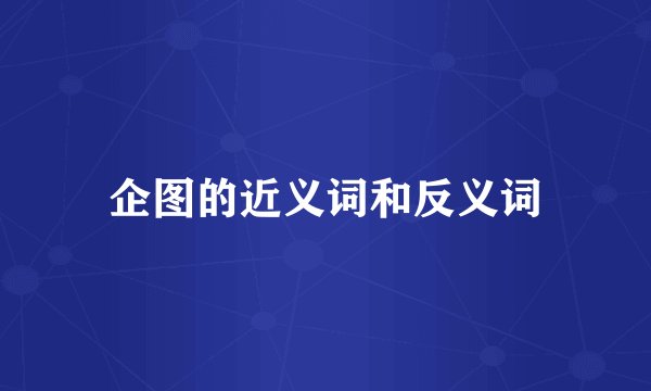 企图的近义词和反义词