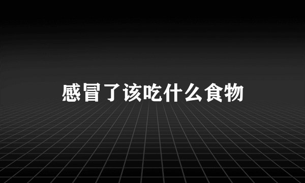 感冒了该吃什么食物