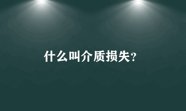 什么叫介质损失？