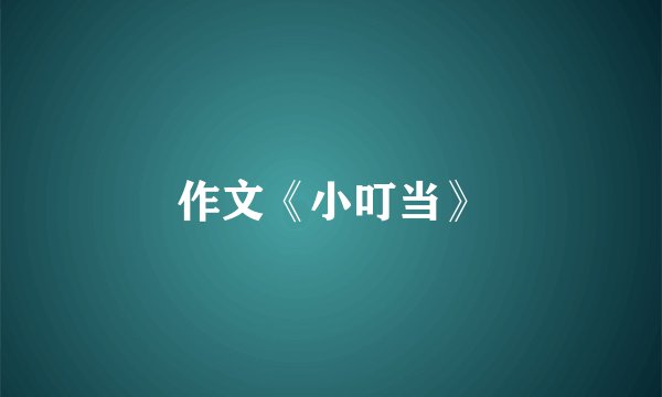作文《小叮当》