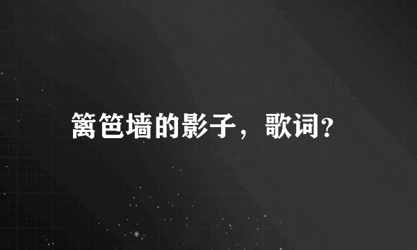 篱笆墙的影子，歌词？