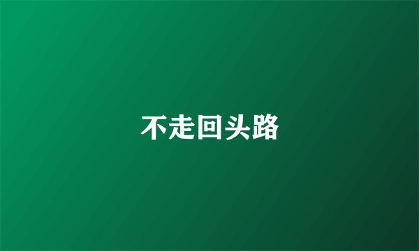 不走回头路