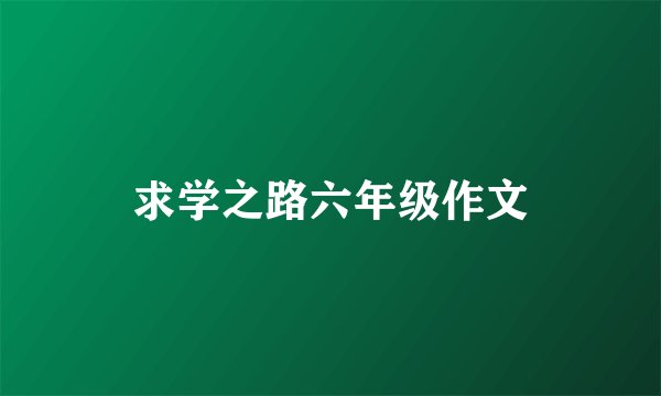 求学之路六年级作文