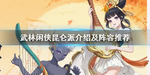 《武林闲侠》昆仑派怎么样 武林闲侠昆仑派介绍及阵容推荐