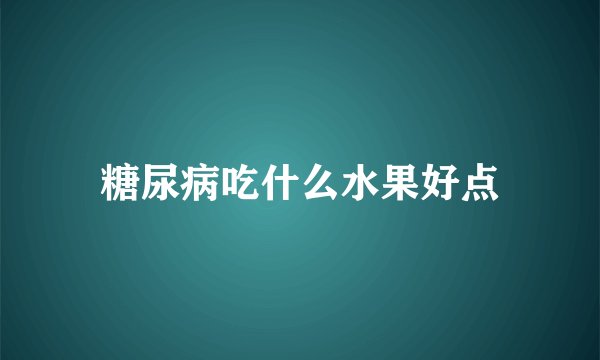 糖尿病吃什么水果好点