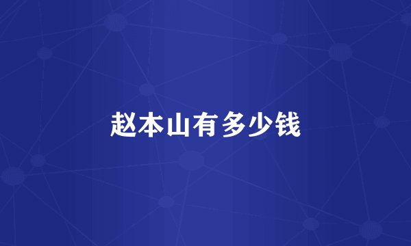 赵本山有多少钱